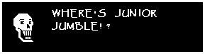 Papyrus: WHERE'S JUNIOR JUMBLE!?