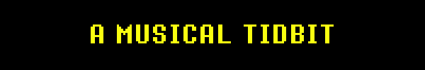 A MUSICAL TIDBIT