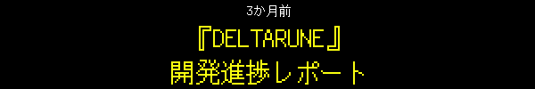 3か月前 - 『DELTARUNE』開発進捗レポート