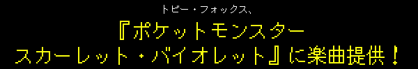 トビー・フォックス、『ポケットモンスタースカーレット・バイオレット』に楽曲提供！