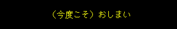 （今度こそ）おしまい
